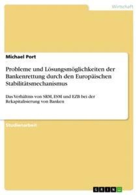 Probleme und Lösungsmöglichkeiten der Bankenrettung durch den Europäischen Stabilitätsmechanismus - Michael Port