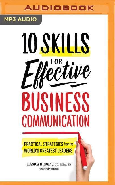 10 Skills for Effective Business Communication: Practical Strategies from the World's Greatest Leaders - Jessica Higgins