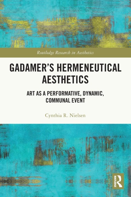 Gadamer's Hermeneutical Aesthetics - Cynthia R. Nielsen