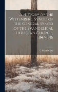 Cover-Bild zum Titel 'A History of the Wittenberg Synod of the General Synod of the Evangelical Lutheran Church, 1847-1916' von 'C. S. Ernsberger'