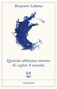 Cover-Bild zum Titel 'Quando abbiamo smesso di capire il mondo' von 'Benjamín Labatut'