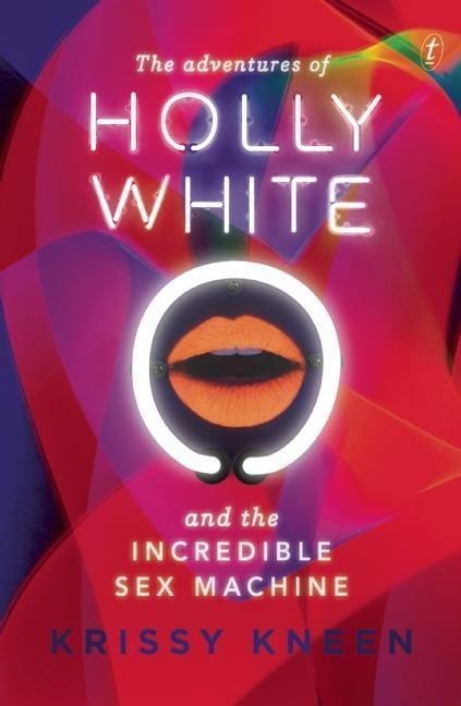 The Adventures of Holly White and the Incredible Sex Machine - Krissy Kneen