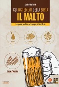Gli ingredienti della birra. Il malto. La guida pratica dal campo al birrificio - John Mallett