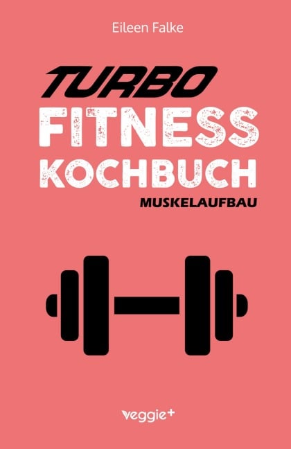Turbo-Fitness-Kochbuch - Muskelaufbau - Eileen Falke