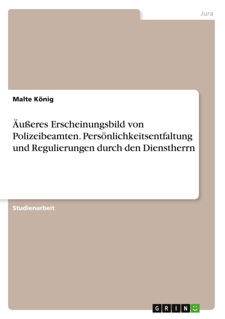 Äußeres Erscheinungsbild von Polizeibeamten. Persönlichkeitsentfaltung und Regulierungen durch den Dienstherrn - Malte König