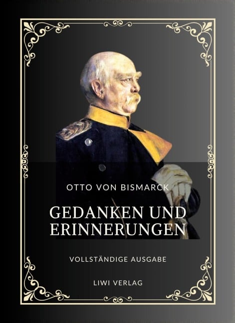 Otto von Bismarck: Gedanken und Erinnerungen. Vollständige Neuausgabe der drei Bände in einem Band - Otto Von Bismarck