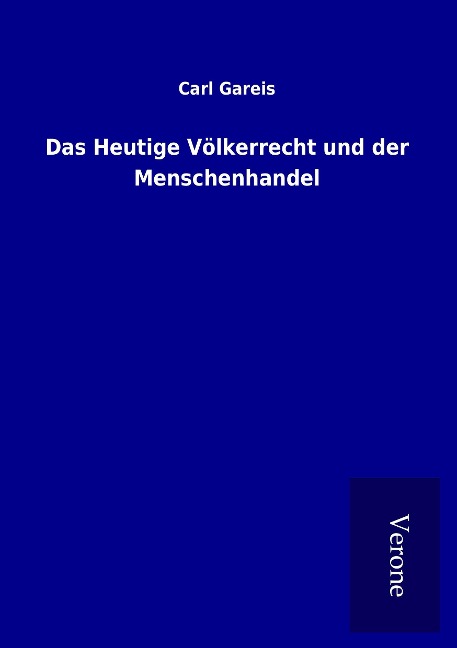 Das Heutige Völkerrecht und der Menschenhandel - Carl Gareis