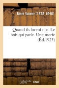 Cover-Bild zum Titel 'Quand Ils Furent Nus. Le Bois Qui Parle. Une Morte' von 'Binet-Valmer'