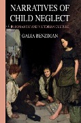 Narratives of Child Neglect in Romantic and Victorian Culture - G. Benziman