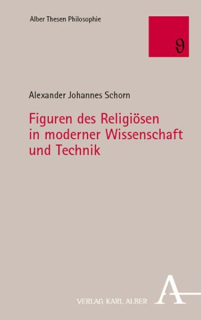 Figuren des Religiösen in moderner Wissenschaft und Technik - Alexander Johannes Schorn