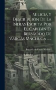 Cover-Bild zum Titel 'Milicia Y Descripción De La Indias Escrita Por El Capitán D. Bernardo De Vargas Machuca ......' von ''