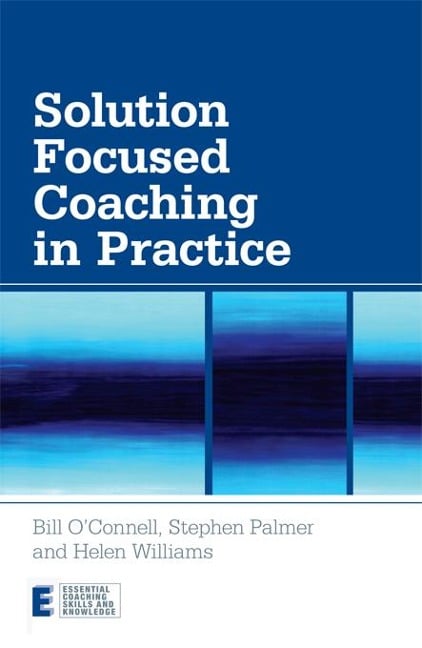 Solution Focused Coaching in Practice - Bill O'Connell, Helen Williams, Stephen Palmer
