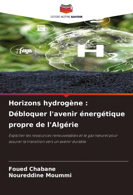 Horizons hydrogène : Débloquer l'avenir énergétique propre de l'Algérie - Foued Chabane, Noureddine Moummi