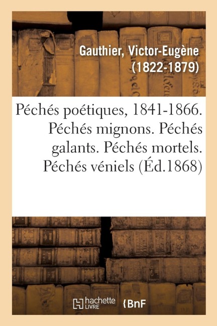 Péchés Poétiques, 1841-1866. Péchés Mignons. Péchés Galants. Péchés Mortels. Péchés Véniels - Victor-Eugène Gauthier