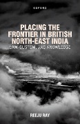 Cover-Bild zum Titel 'Placing the Frontier in British North-East India' von 'Reeju Ray'