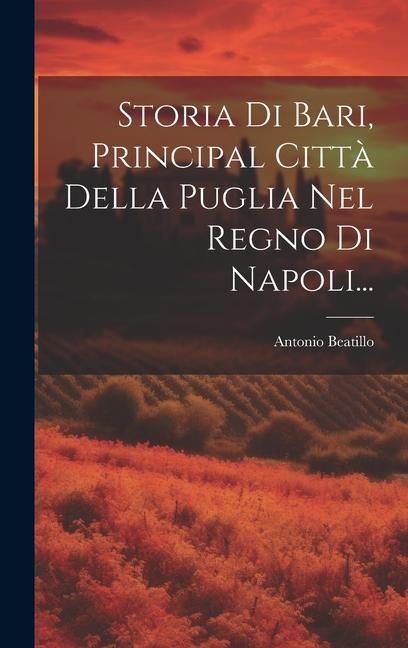 Storia Di Bari, Principal Città Della Puglia Nel Regno Di Napoli... - Antonio Beatillo