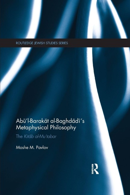 Ab¿'l-Barak¿t al-Baghd¿d¿'s Metaphysical Philosophy - Moshe Pavlov