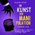 Cover-Bild zum Titel 'Die Kunst der Manipulation - Menschen lesen: Werden Sie von nun an zum Meister der Psychologie, erkennen Sie systematische Manipulationstechniken sofort und nutzen Sie diese selbst zu Ihrem Vorteil' von 'Valentin Becker'