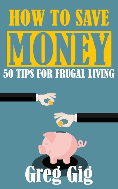 How to Save Money: 50 Tips for Frugal Living - Greg Gig