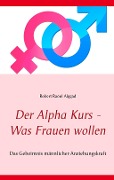 Cover-Bild zum Titel 'Der Alpha Kurs - Was Frauen wollen' von 'Robert Raoul Alggad'