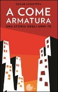 Cover-Bild zum Titel 'A come armatura. Una storia degli anni 70' von 'Oscar Logoteta'