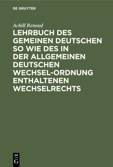 Lehrbuch des gemeinen deutschen so wie des in der allgemeinen Deutschen Wechsel-Ordnung enthaltenen Wechselrechts - Achill Renaud