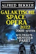 Galaktische Space Opera 2022 - 2000 Seiten Weltraumabenteuer Paket - Alfred Bekker