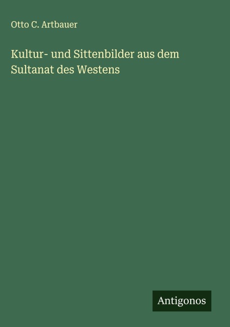 Kultur- und Sittenbilder aus dem Sultanat des Westens - Otto C. Artbauer