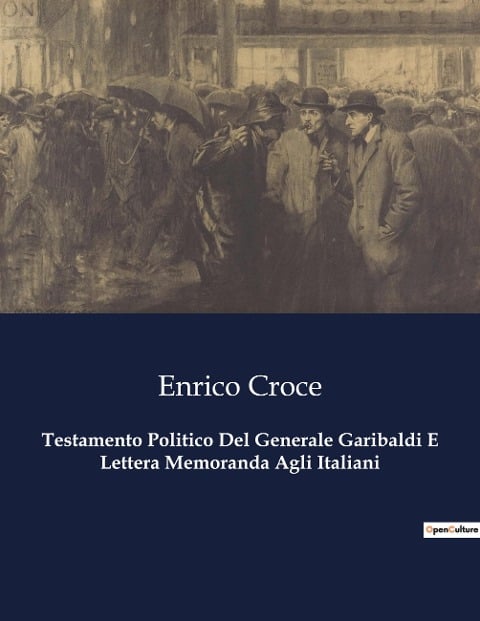 Testamento Politico Del Generale Garibaldi E Lettera Memoranda Agli Italiani - Enrico Croce