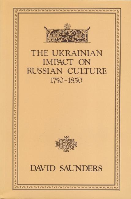 The Ukrainian Impact on Russian Culture 1750-1850 - David Saunders