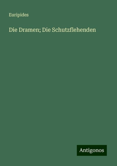 Die Dramen; Die Schutzflehenden - Euripides