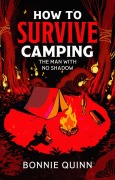 Cover-Bild zum Titel 'How to Survive Camping: The Man with No Shadow' von 'Bonnie Quinn'