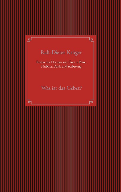 Reden des Herzens mit Gott in Bitte, Fürbitte, Dank und Anbetung - Ralf-Dieter Krüger
