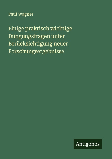 Einige praktisch wichtige Düngungsfragen unter Berücksichtigung neuer Forschungsergebnisse - Paul Wagner