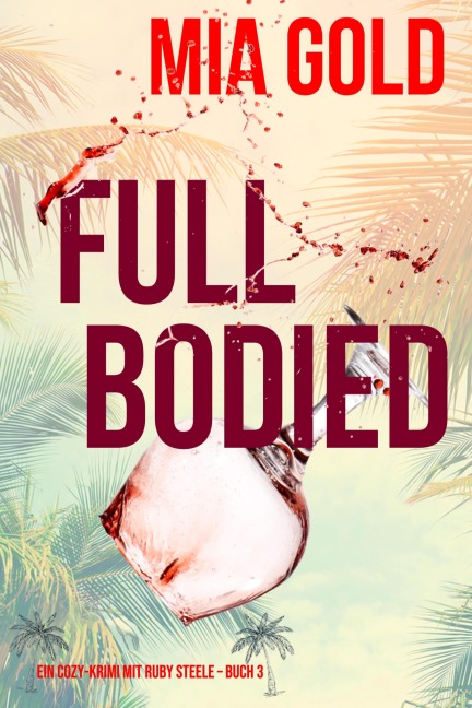 Full Bodied (Ein Cozy-Krimi mit Ruby Steele - Buch 3) - Mia Gold