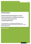 Cover-Bild zum Titel 'Kundenbindungsmanagement. Eine Untersuchung zur wahrgenommenen Dienstleistungsqualität im Ausbildungsbetrieb' von 'Christina Reuter'