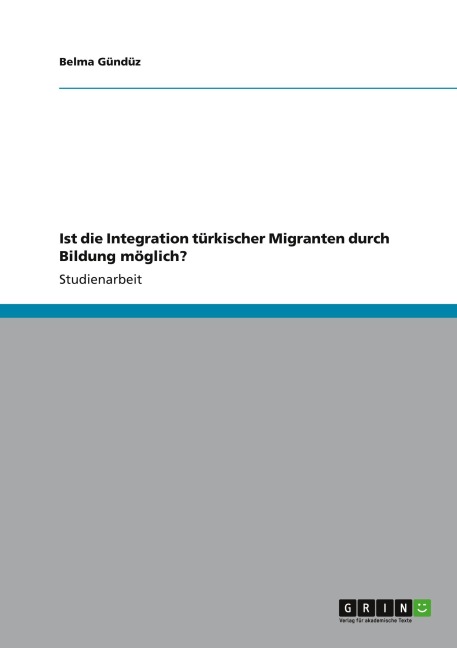 Ist die Integration türkischer Migranten  durch Bildung möglich? - Belma Gündüz