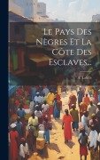 Cover-Bild zum Titel 'Le Pays Des Nègres Et La Côte Des Esclaves...' von 'A. Lafitte'