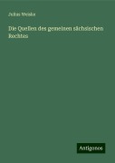 Die Quellen des gemeinen sächsischen Rechtes - Julius Weiske