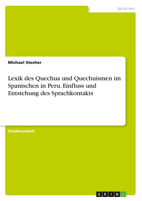 Lexik des Quechua und Quechuismen im Spanischen in Peru. Einfluss und Entstehung des Sprachkontakts - Michael Stecher