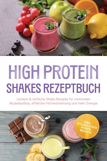 High Protein Shakes Rezeptbuch: Leckere & einfache Shake Rezepte für maximalen Muskelaufbau, effektive Fettverbrennung und mehr Energie - inkl. pflanzlicher Power-Rezepte - Aurelia Henning
