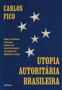 Utopia autoritária brasileira - Carlos Fico