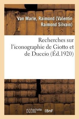 Recherches Sur l'Iconographie de Giotto Et de Duccio - Raimond Van Marle
