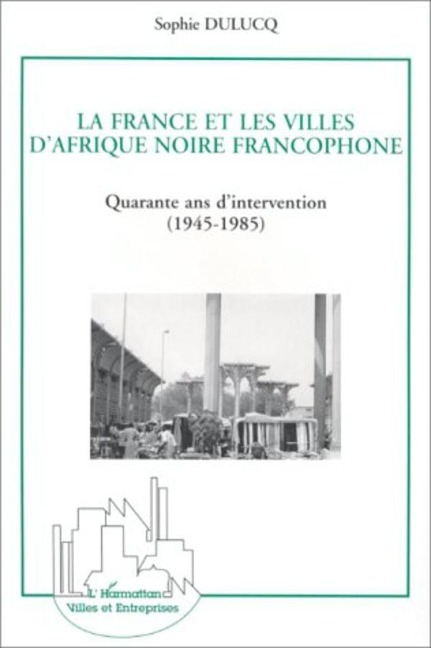 La France et les villes d'Afrique Noire francophone - Dulucq