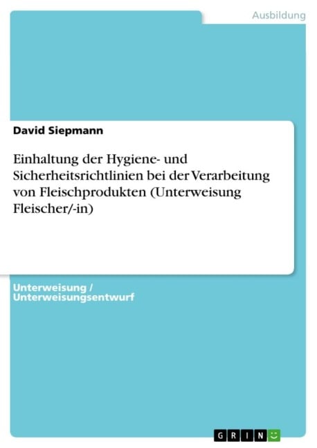 Einhaltung der Hygiene- und Sicherheitsrichtlinien bei der Verarbeitung von Fleischprodukten (Unterweisung Fleischer/-in) - David Siepmann