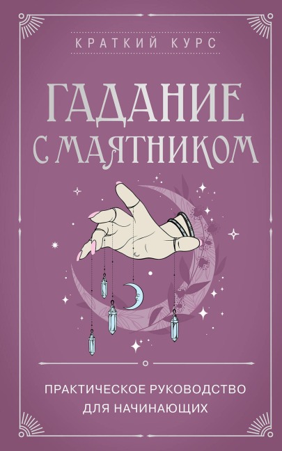 Gadanie s mayatnikom. Prakticheskoe rukovodstvo dlya nachinayuschih - Kollektiv Avtorov