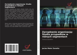 Cover-Bild zum Titel 'Zarz¿dzanie organizacj¿: Studia przypadków w ró¿nych segmentach' von 'Jocias Maier Zanatta'