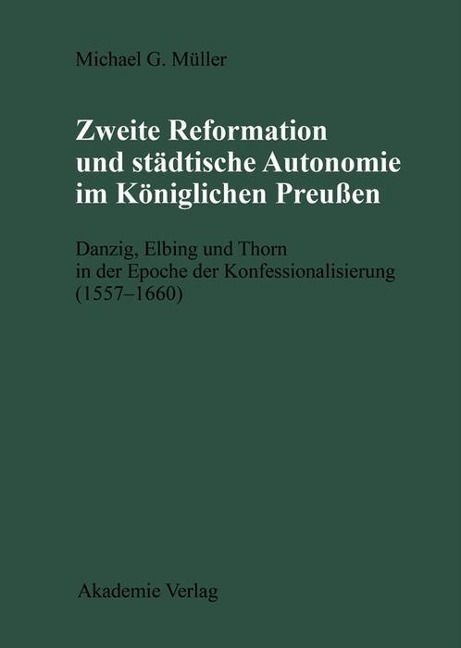 Zweite Reformation und städtische Autonomie im königlichen Preussen - Michael Müller
