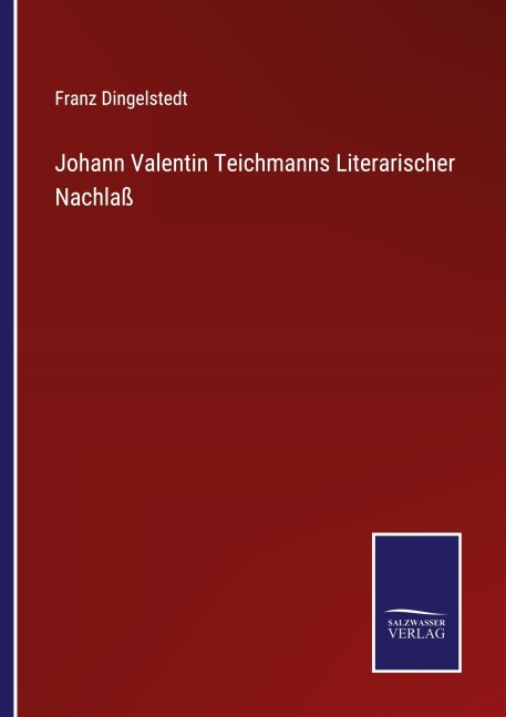 Johann Valentin Teichmanns Literarischer Nachlaß - Franz Dingelstedt