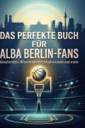 Cover-Bild zum Titel 'Das perfekte Buch für Alba Berlin-Fans' von 'Anton Vogel'
